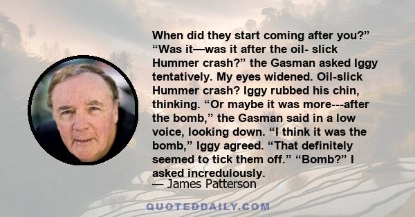 When did they start coming after you?” “Was it—was it after the oil- slick Hummer crash?” the Gasman asked Iggy tentatively. My eyes widened. Oil-slick Hummer crash? Iggy rubbed his chin, thinking. “Or maybe it was