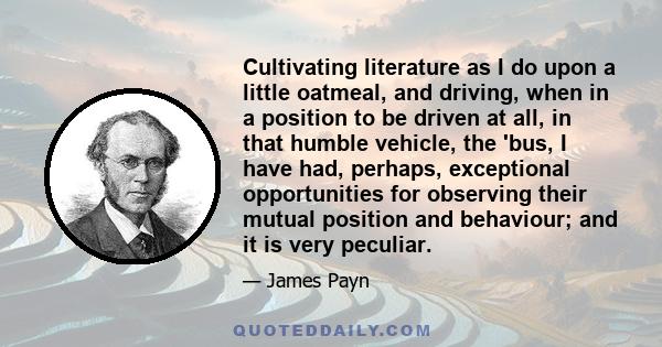 Cultivating literature as I do upon a little oatmeal, and driving, when in a position to be driven at all, in that humble vehicle, the 'bus, I have had, perhaps, exceptional opportunities for observing their mutual