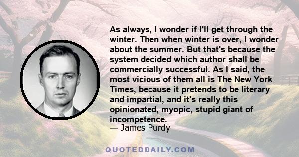 As always, I wonder if I'll get through the winter. Then when winter is over, I wonder about the summer. But that's because the system decided which author shall be commercially successful. As I said, the most vicious