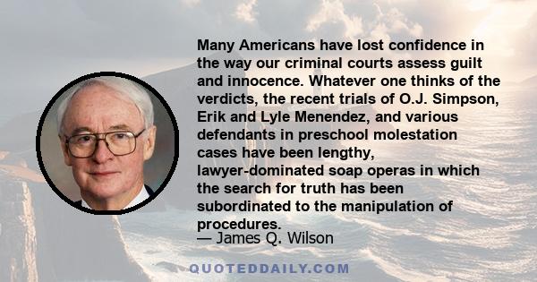 Many Americans have lost confidence in the way our criminal courts assess guilt and innocence. Whatever one thinks of the verdicts, the recent trials of O.J. Simpson, Erik and Lyle Menendez, and various defendants in