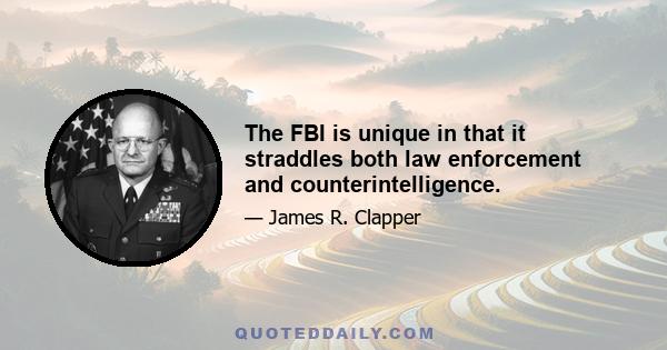 The FBI is unique in that it straddles both law enforcement and counterintelligence.