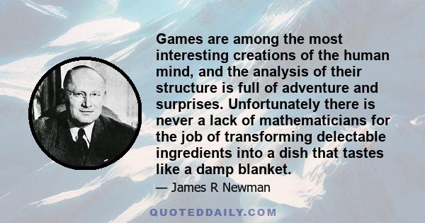 Games are among the most interesting creations of the human mind, and the analysis of their structure is full of adventure and surprises. Unfortunately there is never a lack of mathematicians for the job of transforming 