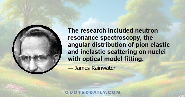 The research included neutron resonance spectroscopy, the angular distribution of pion elastic and inelastic scattering on nuclei with optical model fitting.