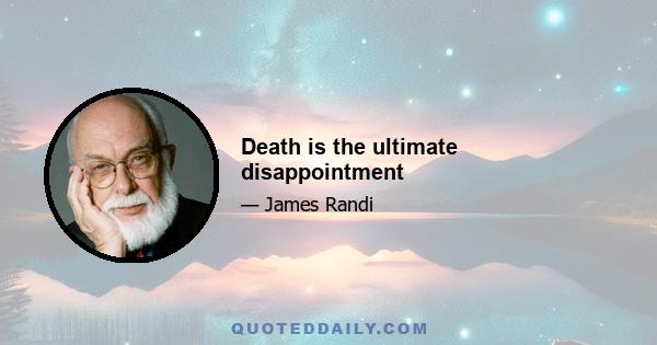 Death is the ultimate disappointment