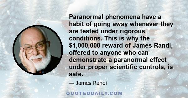 Paranormal phenomena have a habit of going away whenever they are tested under rigorous conditions. This is why the $1,000,000 reward of James Randi, offered to anyone who can demonstrate a paranormal effect under