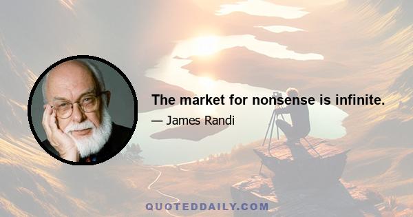 The market for nonsense is infinite.