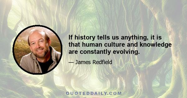 If history tells us anything, it is that human culture and knowledge are constantly evolving.