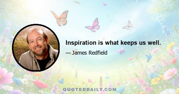 Inspiration is what keeps us well.