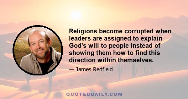 Religions become corrupted when leaders are assigned to explain God's will to people instead of showing them how to find this direction within themselves.