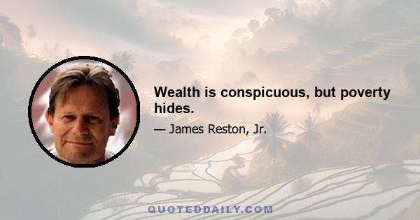 Wealth is conspicuous, but poverty hides.