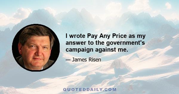 I wrote Pay Any Price as my answer to the government's campaign against me.