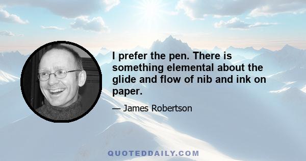 I prefer the pen. There is something elemental about the glide and flow of nib and ink on paper.