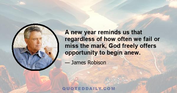 A new year reminds us that regardless of how often we fail or miss the mark, God freely offers opportunity to begin anew.