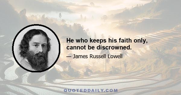 He who keeps his faith only, cannot be discrowned.