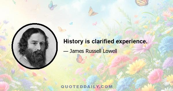 History is clarified experience.