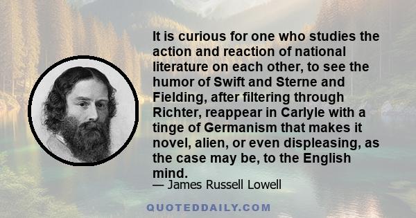 It is curious for one who studies the action and reaction of national literature on each other, to see the humor of Swift and Sterne and Fielding, after filtering through Richter, reappear in Carlyle with a tinge of