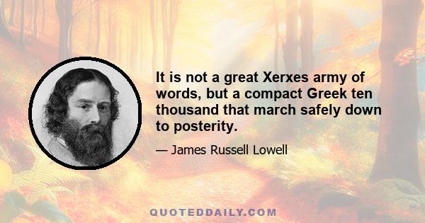 It is not a great Xerxes army of words, but a compact Greek ten thousand that march safely down to posterity.