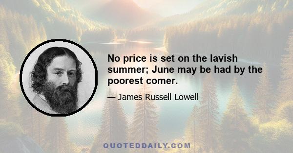 No price is set on the lavish summer; June may be had by the poorest comer.