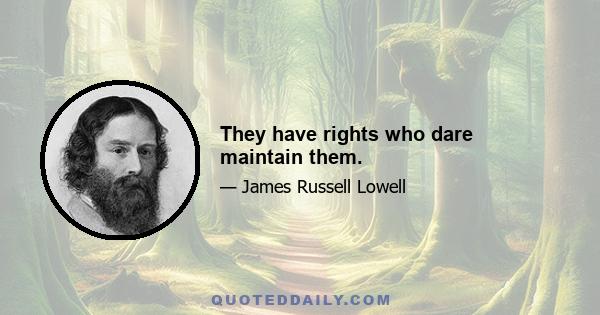 They have rights who dare maintain them.