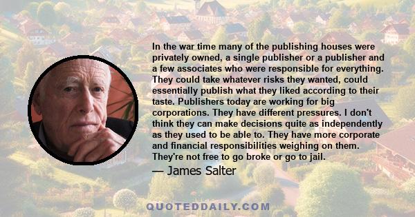 In the war time many of the publishing houses were privately owned, a single publisher or a publisher and a few associates who were responsible for everything. They could take whatever risks they wanted, could