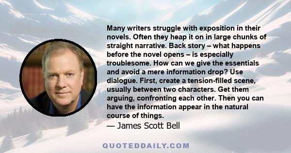 Many writers struggle with exposition in their novels. Often they heap it on in large chunks of straight narrative. Back story – what happens before the novel opens – is especially troublesome. How can we give the