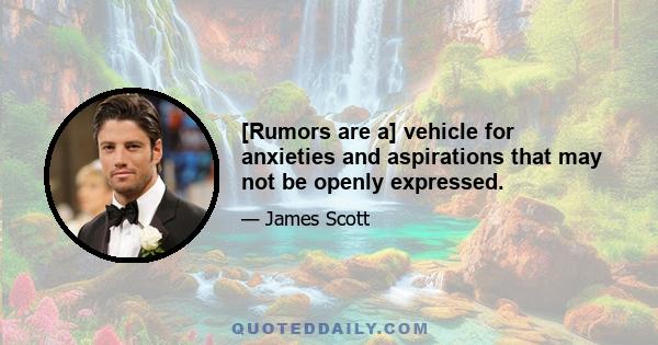 [Rumors are a] vehicle for anxieties and aspirations that may not be openly expressed.