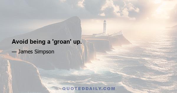 Avoid being a 'groan' up.