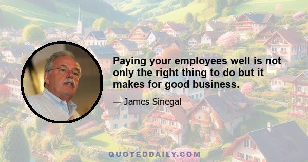 Paying your employees well is not only the right thing to do but it makes for good business.