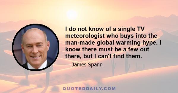 I do not know of a single TV meteorologist who buys into the man-made global warming hype. I know there must be a few out there, but I can't find them.