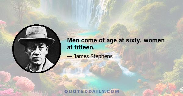 Men come of age at sixty, women at fifteen.