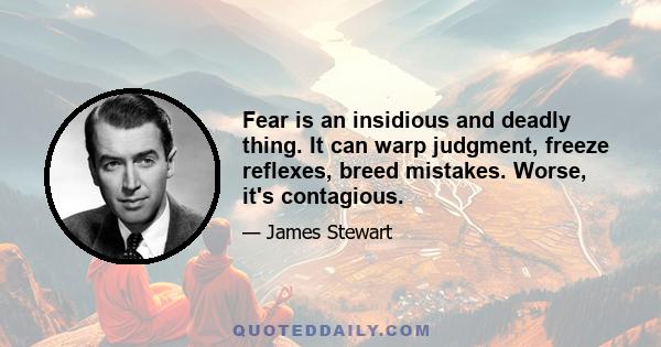 Fear is an insidious and deadly thing. It can warp judgment, freeze reflexes, breed mistakes. Worse, it's contagious.