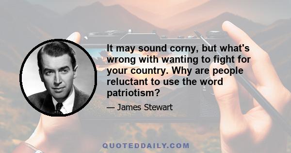 It may sound corny, but what's wrong with wanting to fight for your country. Why are people reluctant to use the word patriotism?