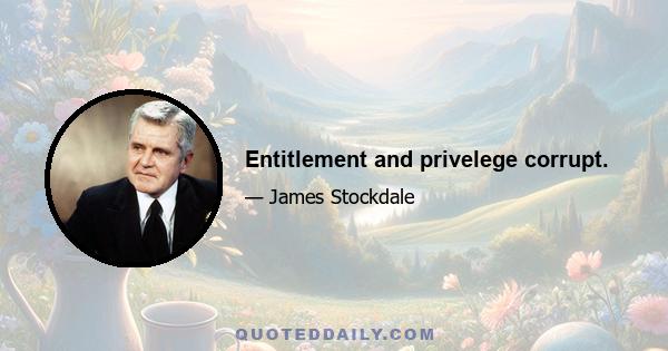 Entitlement and privelege corrupt.