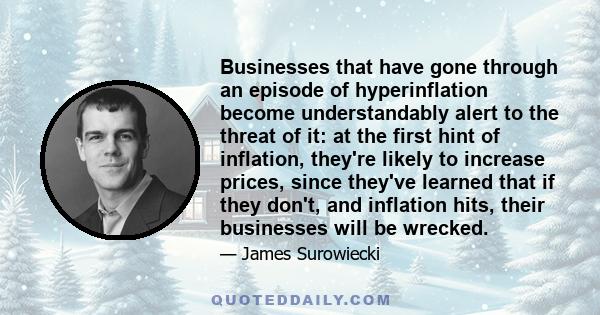 Businesses that have gone through an episode of hyperinflation become understandably alert to the threat of it: at the first hint of inflation, they're likely to increase prices, since they've learned that if they