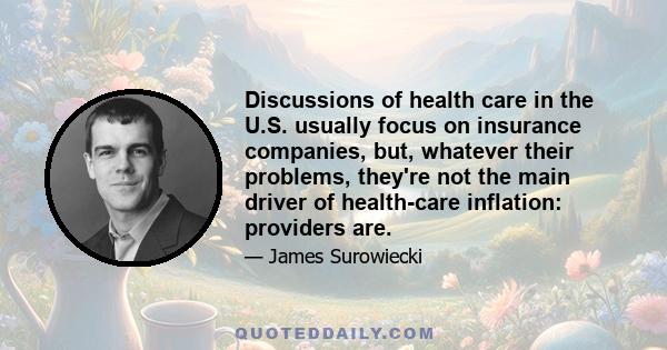 Discussions of health care in the U.S. usually focus on insurance companies, but, whatever their problems, they're not the main driver of health-care inflation: providers are.