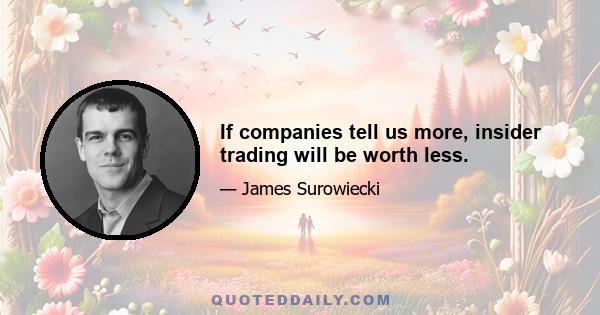 If companies tell us more, insider trading will be worth less.