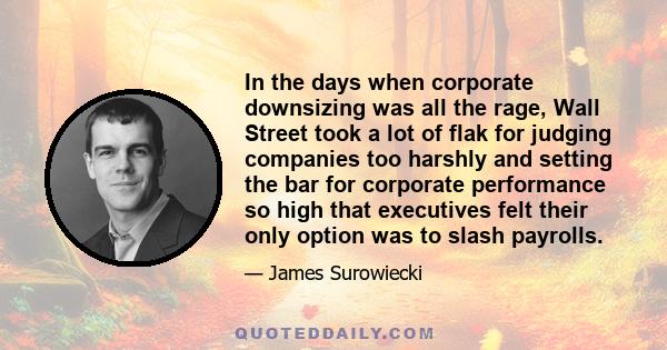 In the days when corporate downsizing was all the rage, Wall Street took a lot of flak for judging companies too harshly and setting the bar for corporate performance so high that executives felt their only option was