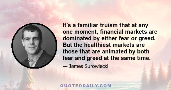 It's a familiar truism that at any one moment, financial markets are dominated by either fear or greed. But the healthiest markets are those that are animated by both fear and greed at the same time.