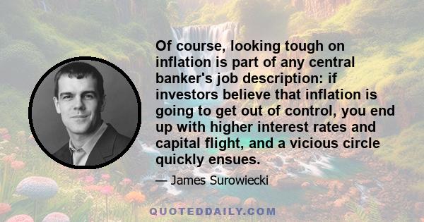 Of course, looking tough on inflation is part of any central banker's job description: if investors believe that inflation is going to get out of control, you end up with higher interest rates and capital flight, and a