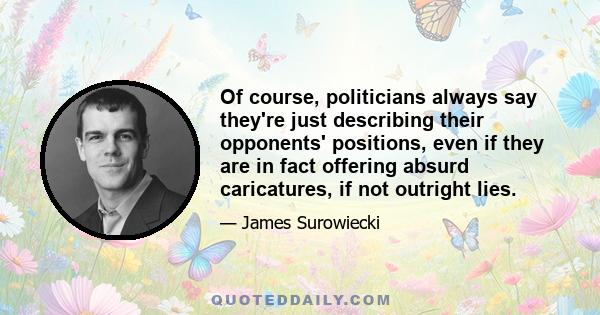 Of course, politicians always say they're just describing their opponents' positions, even if they are in fact offering absurd caricatures, if not outright lies.