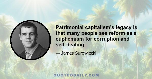 Patrimonial capitalism's legacy is that many people see reform as a euphemism for corruption and self-dealing.