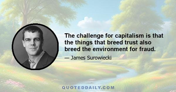 The challenge for capitalism is that the things that breed trust also breed the environment for fraud.