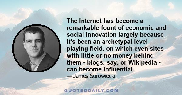 The Internet has become a remarkable fount of economic and social innovation largely because it's been an archetypal level playing field, on which even sites with little or no money behind them - blogs, say, or