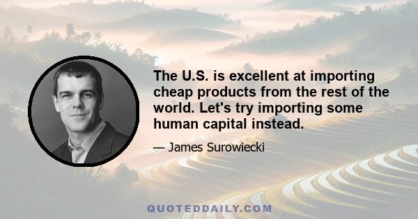 The U.S. is excellent at importing cheap products from the rest of the world. Let's try importing some human capital instead.