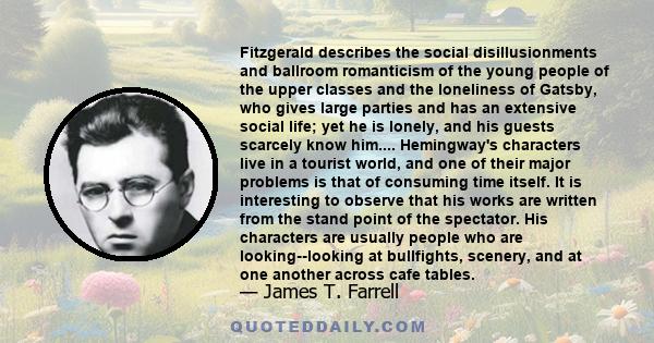 Fitzgerald describes the social disillusionments and ballroom romanticism of the young people of the upper classes and the loneliness of Gatsby, who gives large parties and has an extensive social life; yet he is