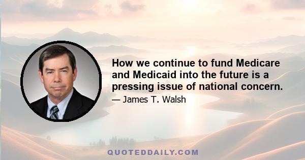 How we continue to fund Medicare and Medicaid into the future is a pressing issue of national concern.