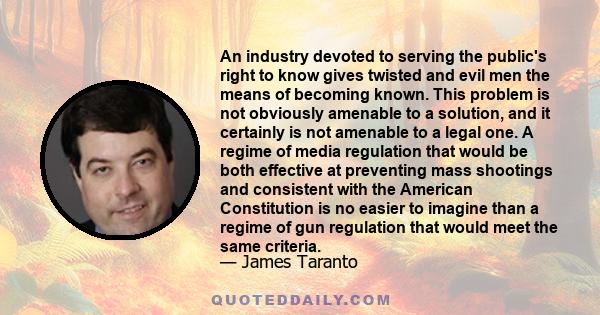 An industry devoted to serving the public's right to know gives twisted and evil men the means of becoming known. This problem is not obviously amenable to a solution, and it certainly is not amenable to a legal one. A