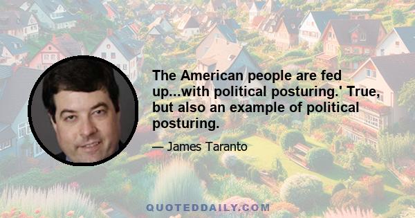 The American people are fed up...with political posturing.' True, but also an example of political posturing.