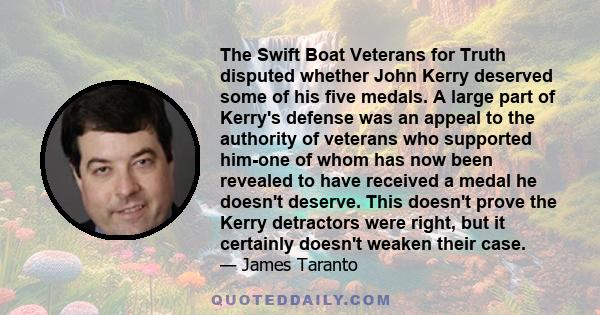 The Swift Boat Veterans for Truth disputed whether John Kerry deserved some of his five medals. A large part of Kerry's defense was an appeal to the authority of veterans who supported him-one of whom has now been