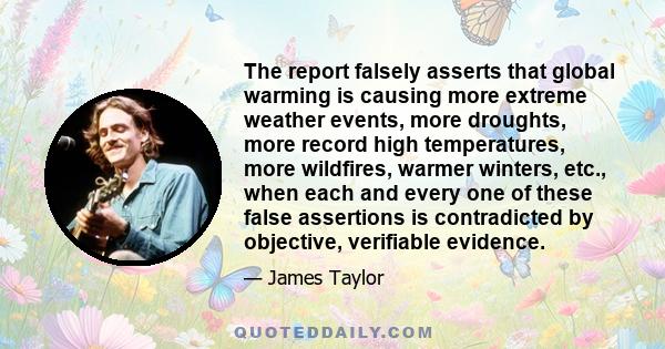 The report falsely asserts that global warming is causing more extreme weather events, more droughts, more record high temperatures, more wildfires, warmer winters, etc., when each and every one of these false